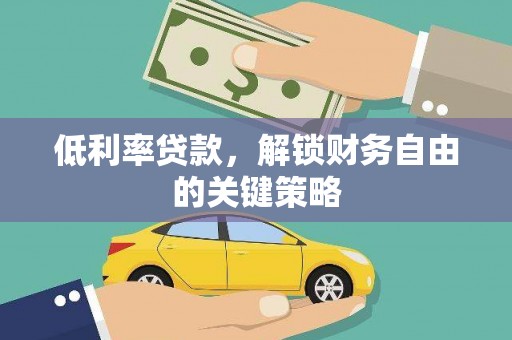 大甲低利率贷款，解锁财务自由的关键策略