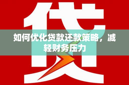 大甲如何优化贷款还款策略，减轻财务压力