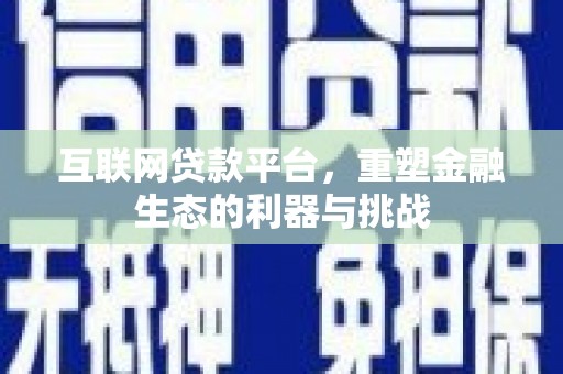 大甲互联网贷款平台，重塑金融生态的利器与挑战