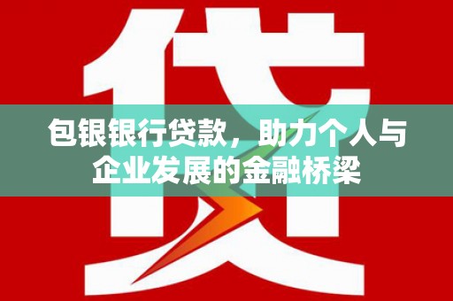大甲包银银行贷款，助力个人与企业发展的金融桥梁
