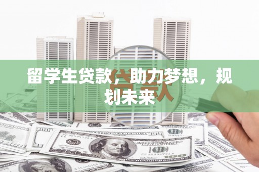 大甲留学生贷款，助力梦想，规划未来