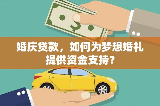 大甲婚庆贷款，如何为梦想婚礼提供资金支持？