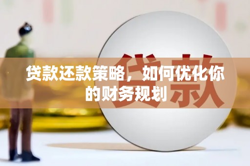 大甲贷款还款策略，如何优化你的财务规划