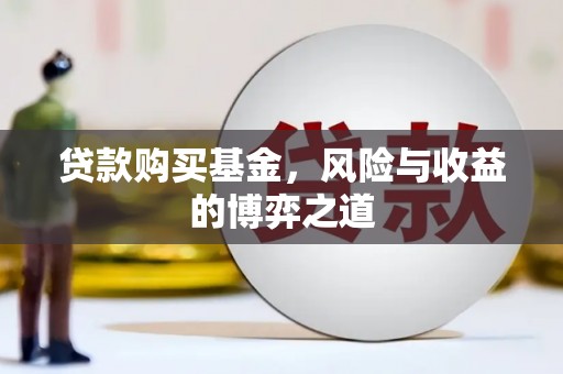 大甲贷款购买基金，风险与收益的博弈之道