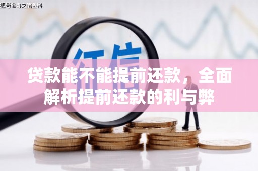 大甲贷款能不能提前还款，全面解析提前还款的利与弊