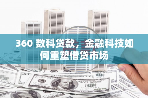 大甲360 数科贷款，金融科技如何重塑借贷市场