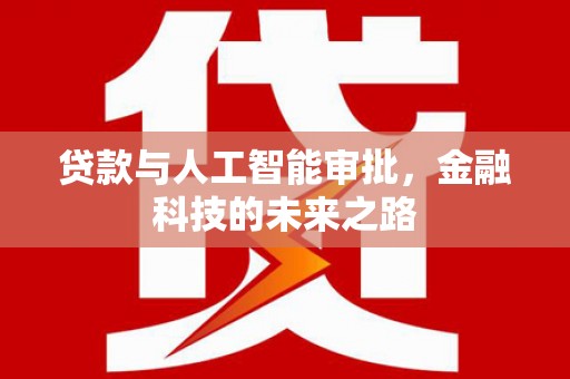 大甲贷款与人工智能审批，金融科技的未来之路