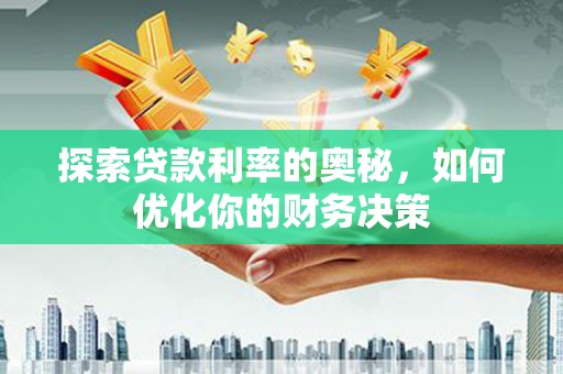 大甲探索贷款利率的奥秘，如何优化你的财务决策