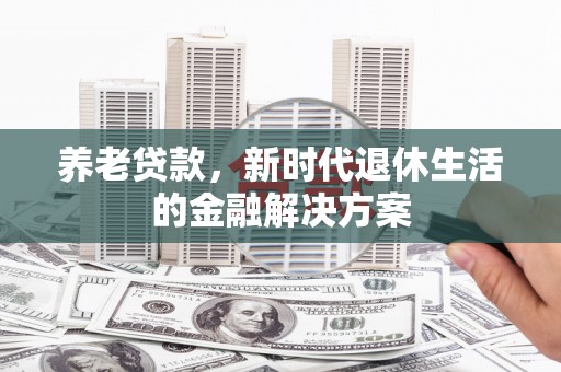 大甲养老贷款，新时代退休生活的金融解决方案