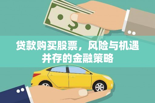 大甲贷款购买股票，风险与机遇并存的金融策略