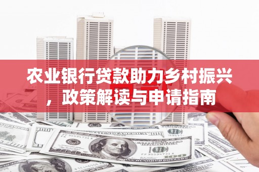 大甲农业银行贷款助力乡村振兴，政策解读与申请指南