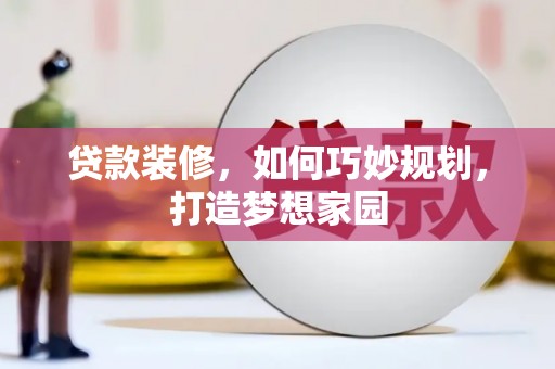 大甲贷款装修，如何巧妙规划，打造梦想家园