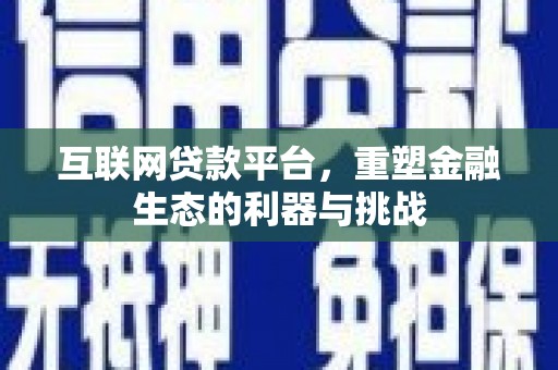 大甲互联网贷款平台，重塑金融生态的利器与挑战
