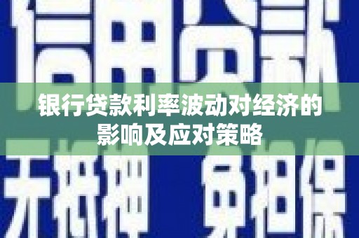 大甲银行贷款利率波动对经济的影响及应对策略