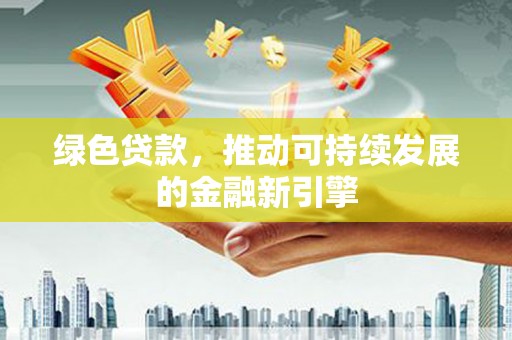 大甲绿色贷款，推动可持续发展的金融新引擎