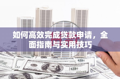 大甲如何高效完成贷款申请，全面指南与实用技巧