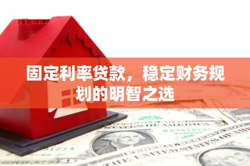 大甲固定利率贷款，稳定财务规划的明智之选