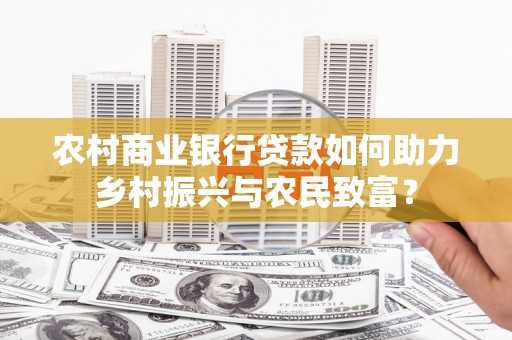 大甲农村商业银行贷款如何助力乡村振兴与农民致富？