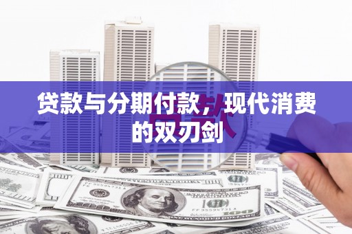 大甲贷款与分期付款，现代消费的双刃剑