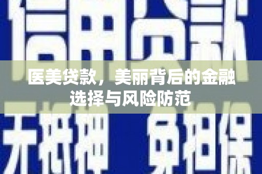 大甲医美贷款，美丽背后的金融选择与风险防范